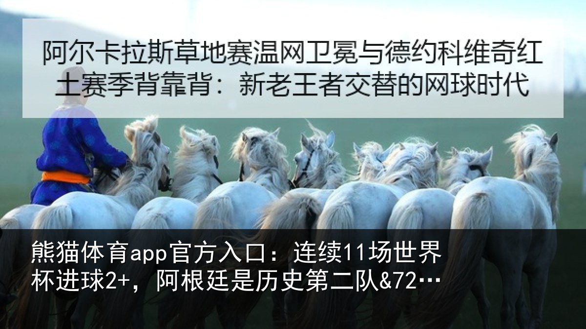 熊猫体育app官方入口:连续11场世界杯进球2+,阿根廷是历史第二队&72年来首队